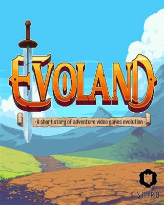 Evoland! A Retro Gaming Journey Through Time and Pixels